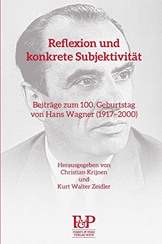 Reflexion und konkrete Subjektivität: Beiträge zum 100. Geburtstag von Hans Wagner (1917?2000) von Ferstl & Perz